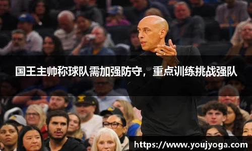 国王主帅称球队需加强防守，重点训练挑战强队