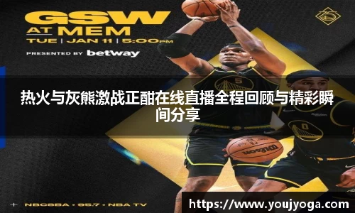 热火与灰熊激战正酣在线直播全程回顾与精彩瞬间分享