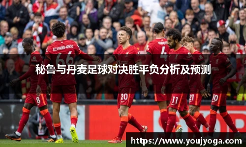 秘鲁与丹麦足球对决胜平负分析及预测