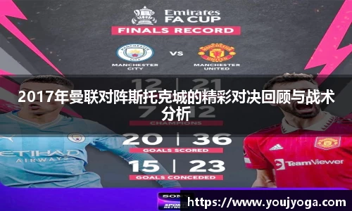 2017年曼联对阵斯托克城的精彩对决回顾与战术分析
